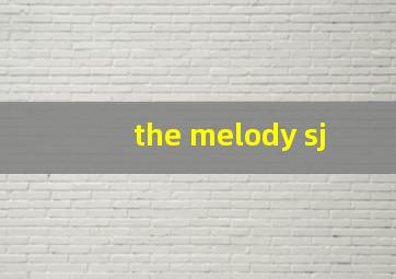 the melody sj